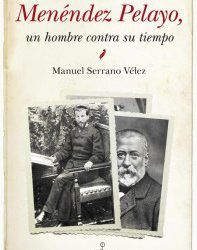 Menéndez Pelayo, Centenario de un hombre contra su tiempo y libro biográfico por Manuel Serrano Vélez