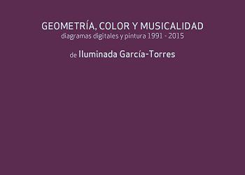 Iluminada García-Torres: “Geometría, Color y Musicalidad diagramas digitales y pintura 1991-2015”